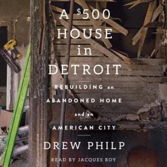 $500 House in Detroit: Rebuilding an Abandoned Home and an American City